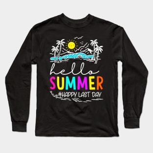 Happy Last Day of School Teacher StudentHappy Last Day of School Teacher Student Hello Summer Long Sleeve T-Shirt